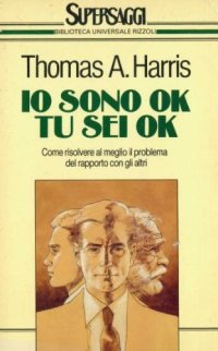 Io sono ok, tu sei ok. Guida pratica all'analisi transazionale