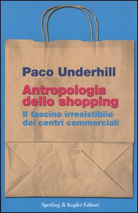 Antropologia dello shopping. Il fascino irresistibile dei centri commerciali Antropologia dello shopping. Il fascino irresistibile dei centri commerciali