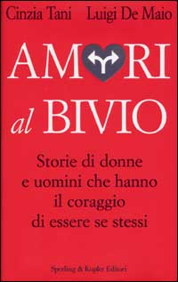 Amori al bivio. Storie di donne e uomini che hanno il coraggio di essere se stessi Amori al bivio. Storie di donne e uomini che hanno il coraggio di essere se stessi