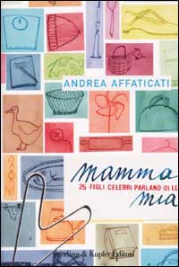 Mamma mia. 25 figli celebri parlano di lei Mamma mia. 25 figli celebri parlano di lei