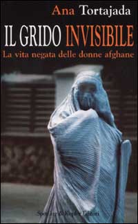 Il grido invisibile. La vita negata delle donne afghane Il grido invisibile. La vita negata delle donne afghane