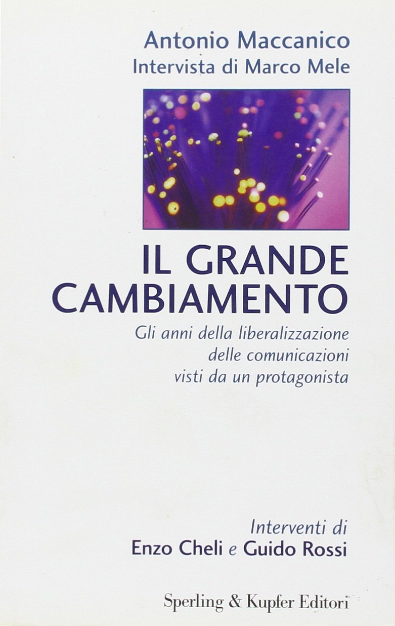 Il Grande Cambiamento. Gli Anni delle Liberalizzazione delle Comunicazioni Visti Da un Protagonista Il Grande Cambiamento. Gli Anni delle Liberalizzazione delle Comunicazioni Visti Da un Protagonista