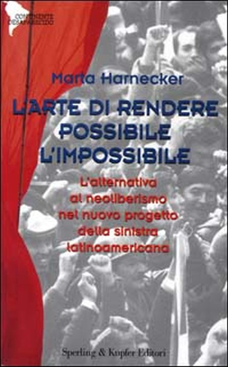 L'arte di rendere possibile l'impossibile. L'alternativa al neoliberismo nel nuovo progetto della Sinistra latinoamericana L'arte di rendere possibile l'impossibile. L'alternativa al neoliberismo nel nuovo progetto della Sinistra latinoamericana
