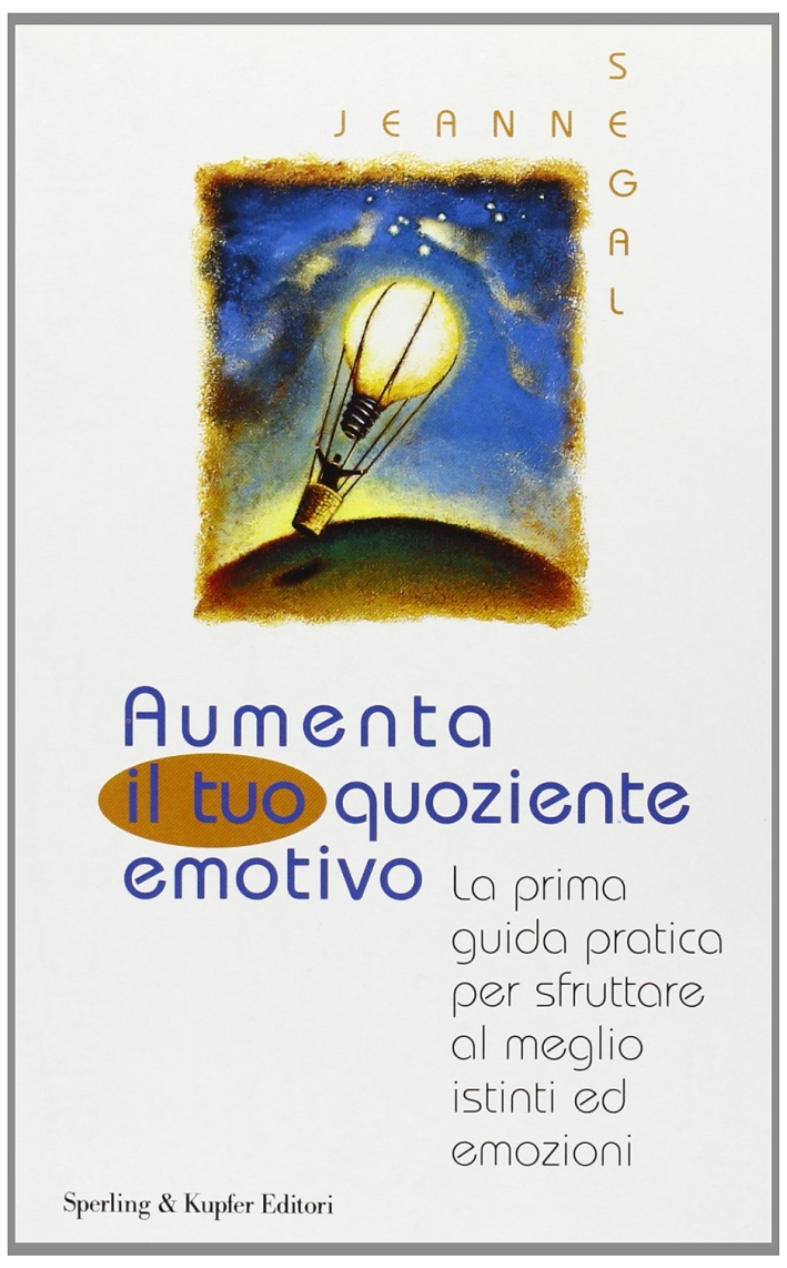 Aumenta il tuo quoziente emotivo. La prima guida pratica per sfruttare al meglio istinti ed emozioni Aumenta il tuo quoziente emotivo. La prima guida pratica per sfruttare al meglio istinti ed emozioni