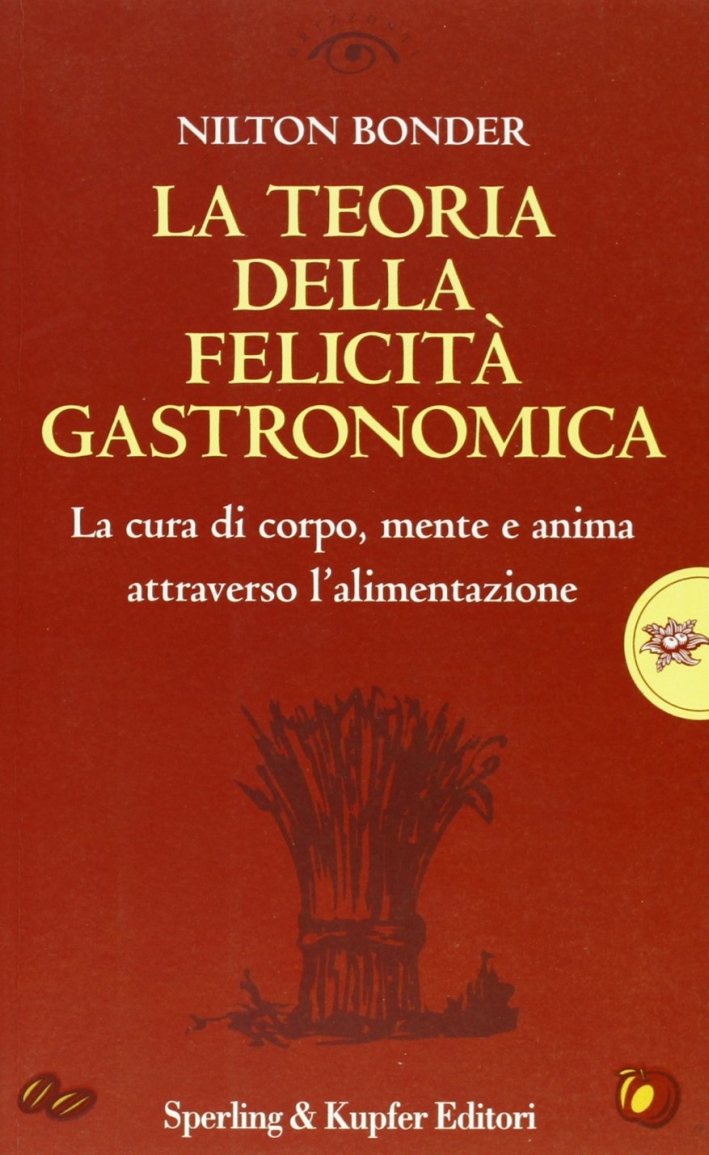 La teoria della felicità gastronomica. La cura di corpo, mente e anima attraverso l'alimentazione La teoria della felicità gastronomica. La cura di corpo, mente e anima attraverso l'alimentazione