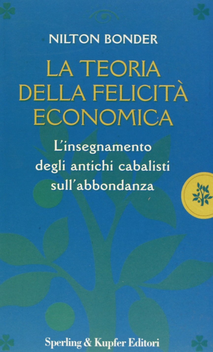 La teoria della felicità economica. L'insegnamento degli antichi cabalisti sull'abbondanza La teoria della felicità economica. L'insegnamento degli antichi cabalisti sull'abbondanza