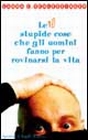 Le dieci stupide cose che gli uomini fanno per rovinarci la vita Le dieci stupide cose che gli uomini fanno per rovinarci la vita
