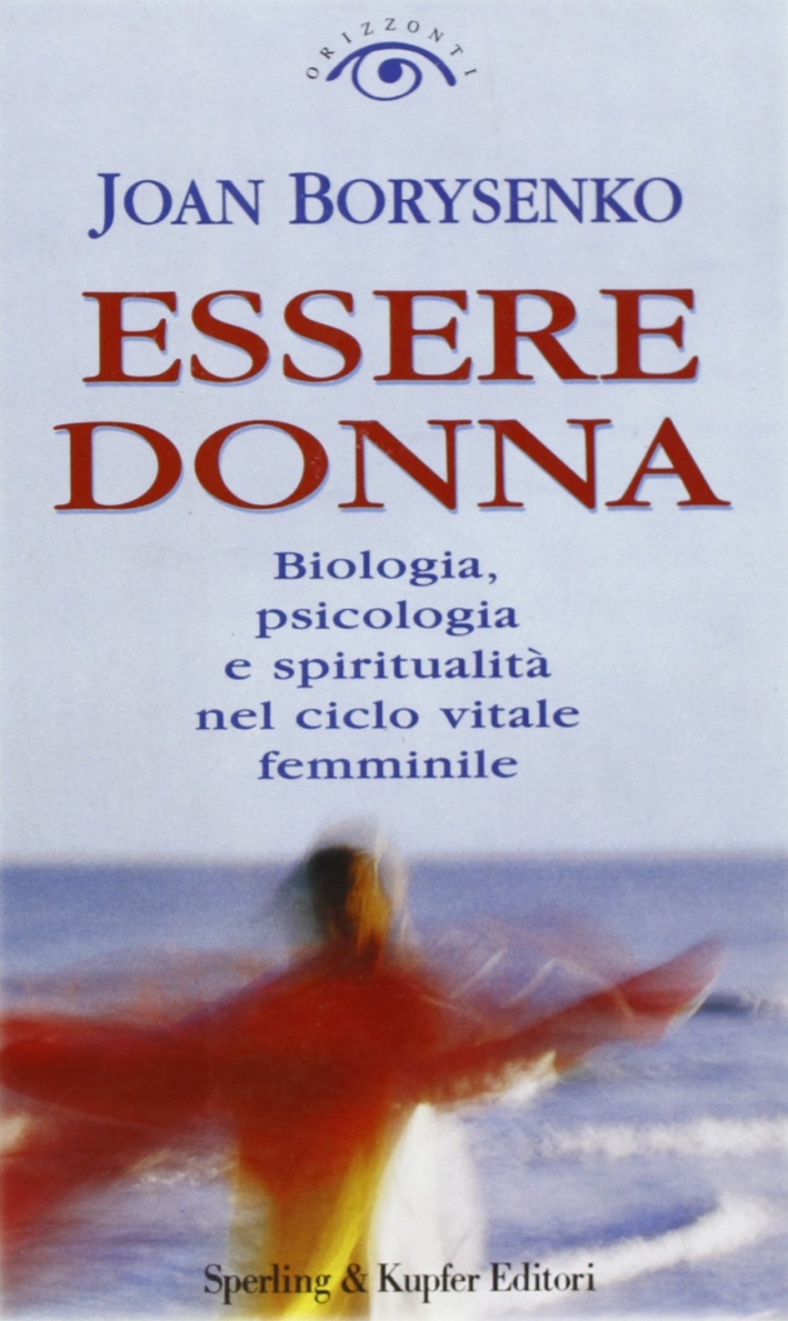 Essere donna. Biologia, psicologia e spiritualità nel ciclo vitale femminile Essere donna. Biologia, psicologia e spiritualità nel ciclo vitale femminile