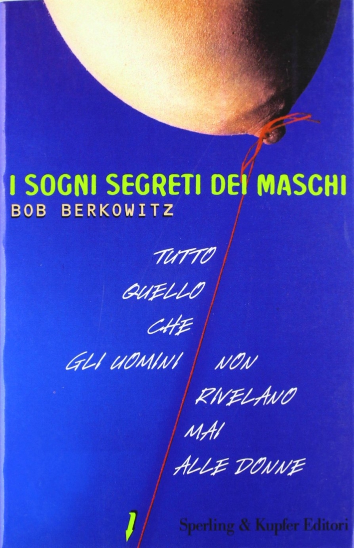 I sogni segreti dei maschi. Quello che sognano, quello che desiderano ovvero tutto quello che non dicono alle donne I sogni segreti dei maschi. Quello che sognano, quello che desiderano ovvero tutto quello che non dicono alle donne