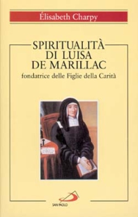 Spiritualità di Luisa de Marillac, fondatrice delle Figlie della Carità. Itinerario di una donna Spiritualità di Luisa de Marillac, fondatrice delle Figlie della Carità. Itinerario di una donna