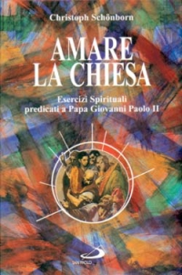 Amare la Chiesa. Esercizi spirituali predicati a papa Giovanni Paolo II Amare la Chiesa. Esercizi spirituali predicati a papa Giovanni Paolo II