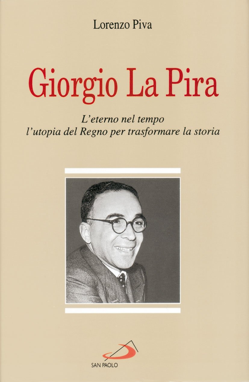 Giorgio La Pira. L'eterno nel tempo, l'utopia del regno per trasformare la storia Giorgio La Pira. L'eterno nel tempo, l'utopia del regno per trasformare la storia