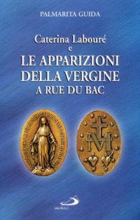 Caterina Labouré e le apparizioni della Vergine alla Rue du Bac. Per una rilettura del messaggio della Medaglia miracolosa Caterina Labouré e le apparizioni della Vergine alla Rue du Bac. Per una rilettura del messaggio della Medaglia miracolosa