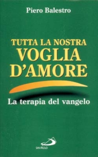 Tutta la nostra voglia d'amore. Appunti postumi di Vangeloterapia Tutta la nostra voglia d'amore. Appunti postumi di Vangeloterapia