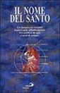 Il nome del santo. Un mosaico di racconti fondati sulle affinità elettive fra scrittori di oggi e santi di sempre Il nome del santo. Un mosaico di racconti fondati sulle affinità elettive fra scrittori di oggi e santi di sempre