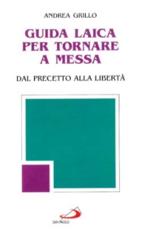 Guida laica per tornare a messa. Dal precetto alla libertà Guida laica per tornare a messa. Dal precetto alla libertà