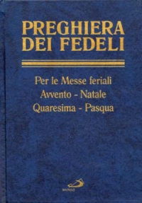 Preghiera dei fedeli. Avvento, Natale, Quaresima, Pasqua. Feriale Preghiera dei fedeli. Avvento, Natale, Quaresima, Pasqua. Feriale