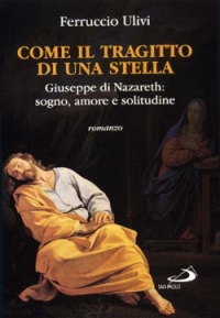 Come il tragitto di una stella. Giuseppe di Nazareth: sogno, amore e solitudine Come il tragitto di una stella. Giuseppe di Nazareth: sogno, amore e solitudine