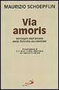 Via amoris. Immagini dell'amore nella filosofia occidentale Via amoris. Immagini dell'amore nella filosofia occidentale