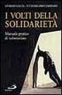 I volti della solidarietà. Manuale pratico di volontariato I volti della solidarietà. Manuale pratico di volontariato