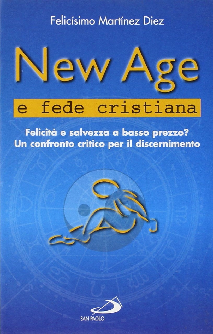 New Age e fede cristiana. Felicità e salvezza a basso prezzo? Un confronto critico per il discernimento New Age e fede cristiana. Felicità e salvezza a basso prezzo? Un confronto critico per il discernimento