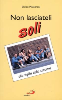 Non lasciateli soli. Alla vigilia della cresima Non lasciateli soli. Alla vigilia della cresima