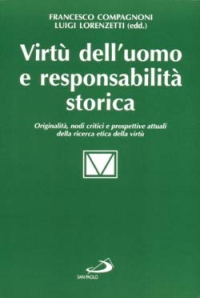 Virtù dell'uomo e responsabilità storica. Originalità, nodi critici e prospettive attuali della ricerca etica della virtù Virtù dell'uomo e responsabilità storica. Originalità, nodi critici e prospettive attuali della ricerca etica della virtù