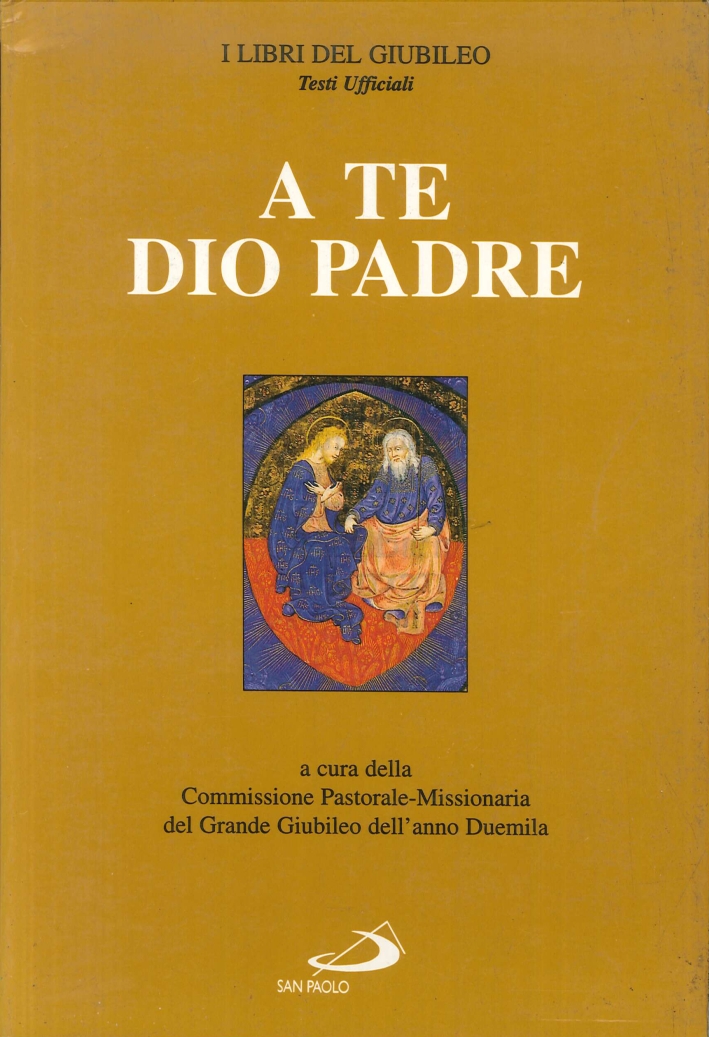 A te Dio Padre. Sussidio pastorale-missionario per l'anno 1999 A te Dio Padre. Sussidio pastorale-missionario per l'anno 1999