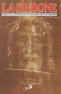 La sindone. Guida alla lettura di un'immagine piena di mistero