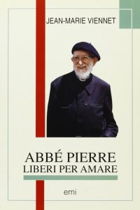 Abbé Pierre. Liberi per amare