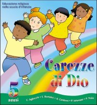 Carezze di Dio. Educazione Religiosa nella Scuola dell'Infanzia. Quaderno per i 5 Anni