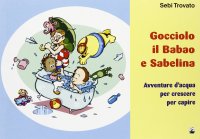Gocciolo, il Babao e Sabelina. Avventure d'acqua per crescere e per capire
