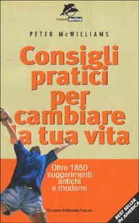 Consigli pratici per cambiare la tua vita. Oltre 1850 suggerimenti antichi e moderni Consigli pratici per cambiare la tua vita. Oltre 1850 suggerimenti antichi e moderni