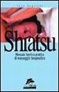 Shiatsu. Manuale teorico-pratico di massaggio terapeutico. Shiatsu. Manuale teorico-pratico di massaggio terapeutico.