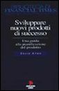 Sviluppare nuovi prodotti di successo. Una guida alla pianificazione del prodotto. Sviluppare nuovi prodotti di successo. Una guida alla pianificazione del prodotto.