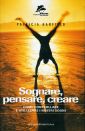 Sognare, pensare, creare. Come controllare e utilizzare i nostri sogni