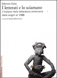 I letterati e lo sciamano. L'indiano nella letteratura americana dalle origini al 1988 I letterati e lo sciamano. L'indiano nella letteratura americana dalle origini al 1988