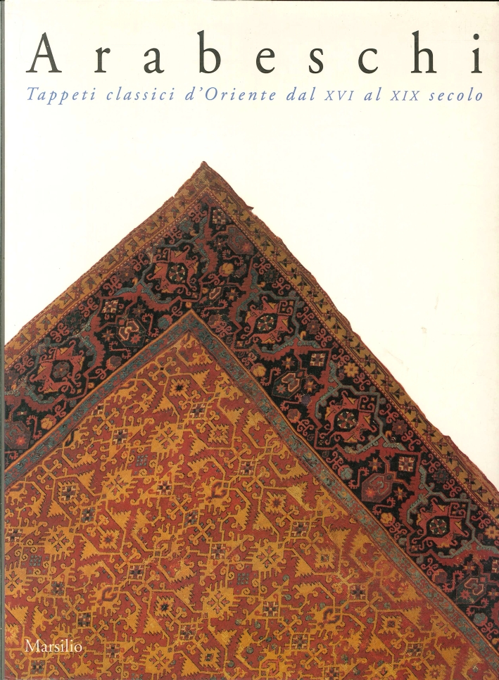 Arabeschi. Tappeti classici d'Oriente dal XVI al XIX secolo. Catalogo della mostra (Venezia) Arabeschi. Tappeti classici d'Oriente dal XVI al XIX secolo. Catalogo della mostra (Venezia)