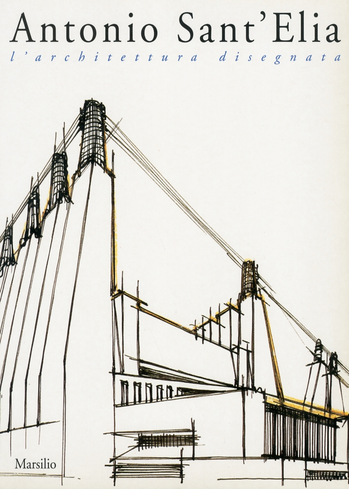 Antonio Sant'Elia. L'architettura disegnata Antonio Sant'Elia. L'architettura disegnata