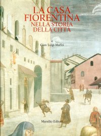 La casa fiorentina nella storia della città. Dalle origini all'Ottocento