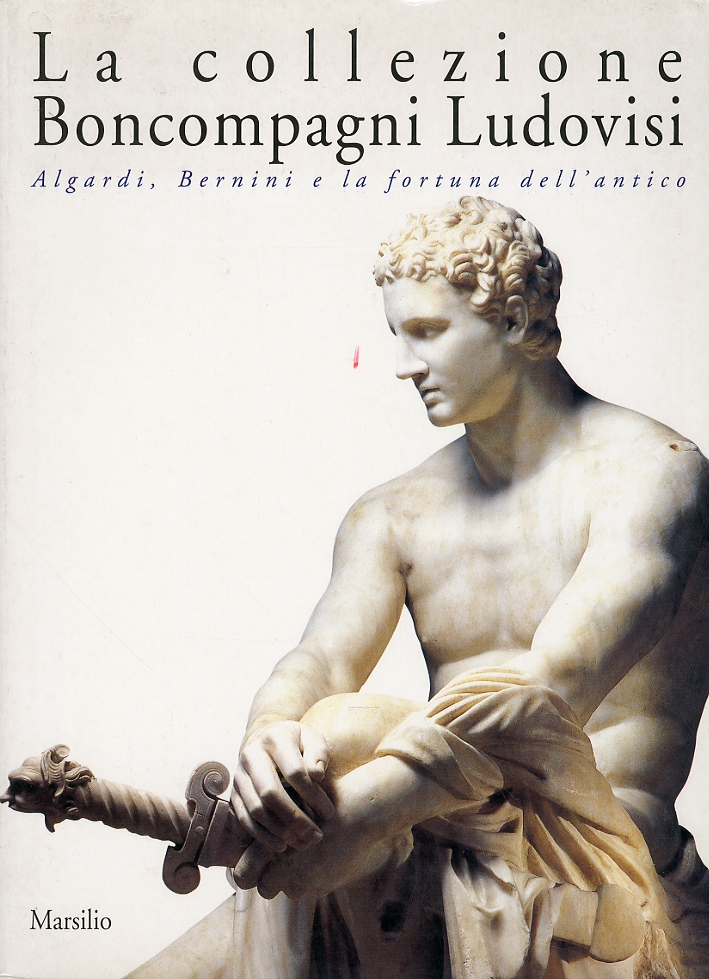La collezione Boncompagni Ludovisi. Algardi, Bernini e la fortuna dell'antico La collezione Boncompagni Ludovisi. Algardi, Bernini e la fortuna dell'antico