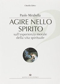 Agire nello spirito. Sull'esperienza morale della vita spirituale