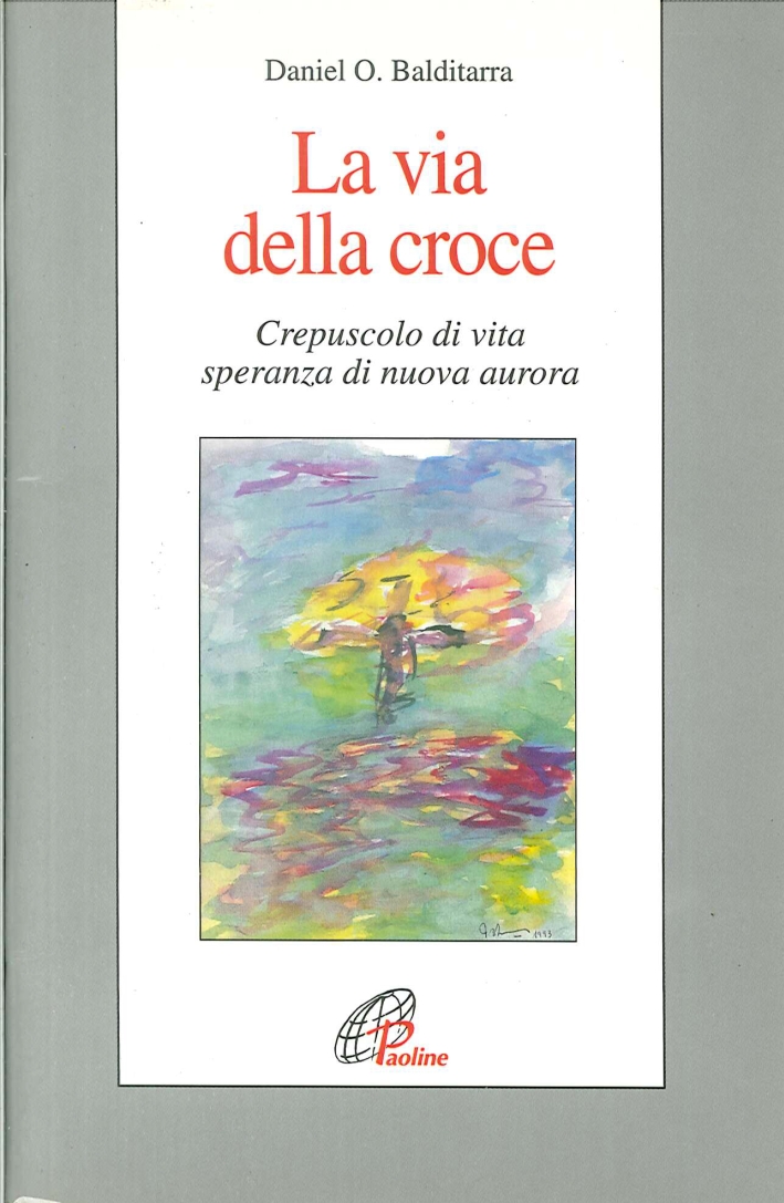 La via della croce. Crepuscolo di vita, speranza di nuova aurora La via della croce. Crepuscolo di vita, speranza di nuova aurora