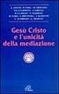 Gesù Cristo e l'unicità della mediazione Gesù Cristo e l'unicità della mediazione