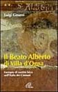 Il beato Alberto di Villa d'Ogna. Esempio di santità laica nell'Italia dei comuni Il beato Alberto di Villa d'Ogna. Esempio di santità laica nell'Italia dei comuni