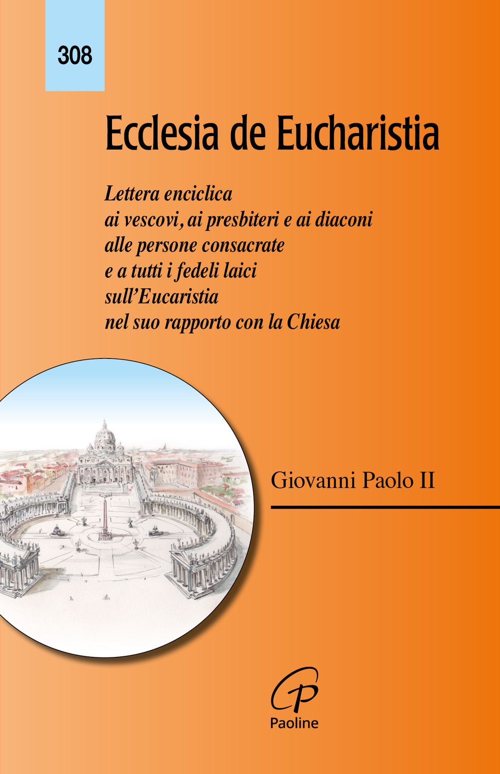 Ecclesia de Eucharistia. Lettera enciclica ai vescovi, ai presbiteri e ai diaconi; ... sull'Eucarestia nel suo rapporto con la Chiesa Ecclesia de Eucharistia. Lettera enciclica ai vescovi, ai presbiteri e ai diaconi; ... sull'Eucarestia nel suo rapporto con la Chiesa