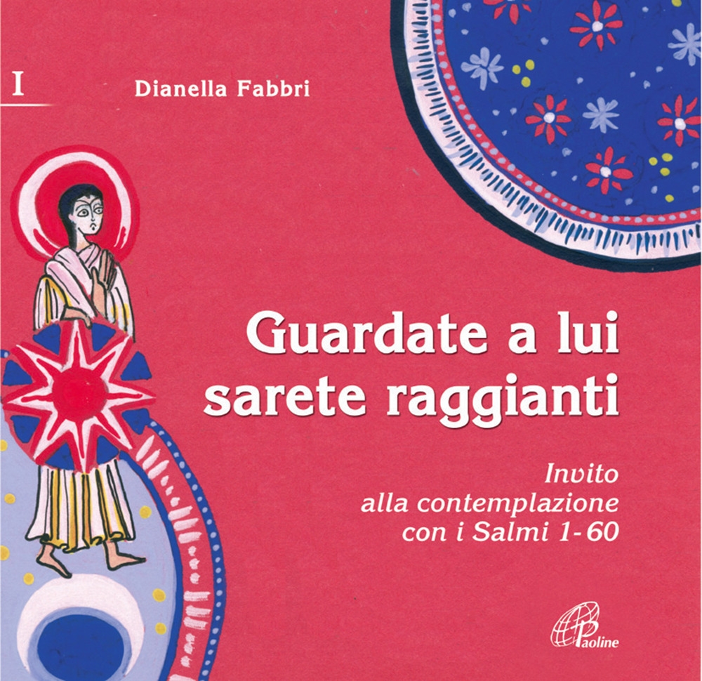 Guardate a Lui Sarete Raggianti. Invito alla Contemplazione con i Salmi. Vol. 1 Guardate a Lui Sarete Raggianti. Invito alla Contemplazione con i Salmi. Vol. 1