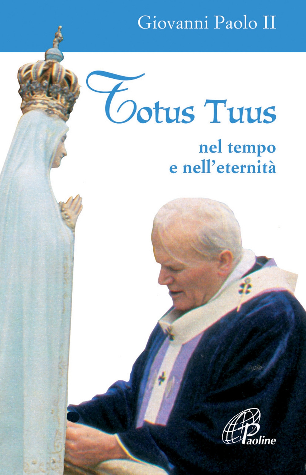 Totus tuus. Nel tempo e nell'eternità Totus tuus. Nel tempo e nell'eternità