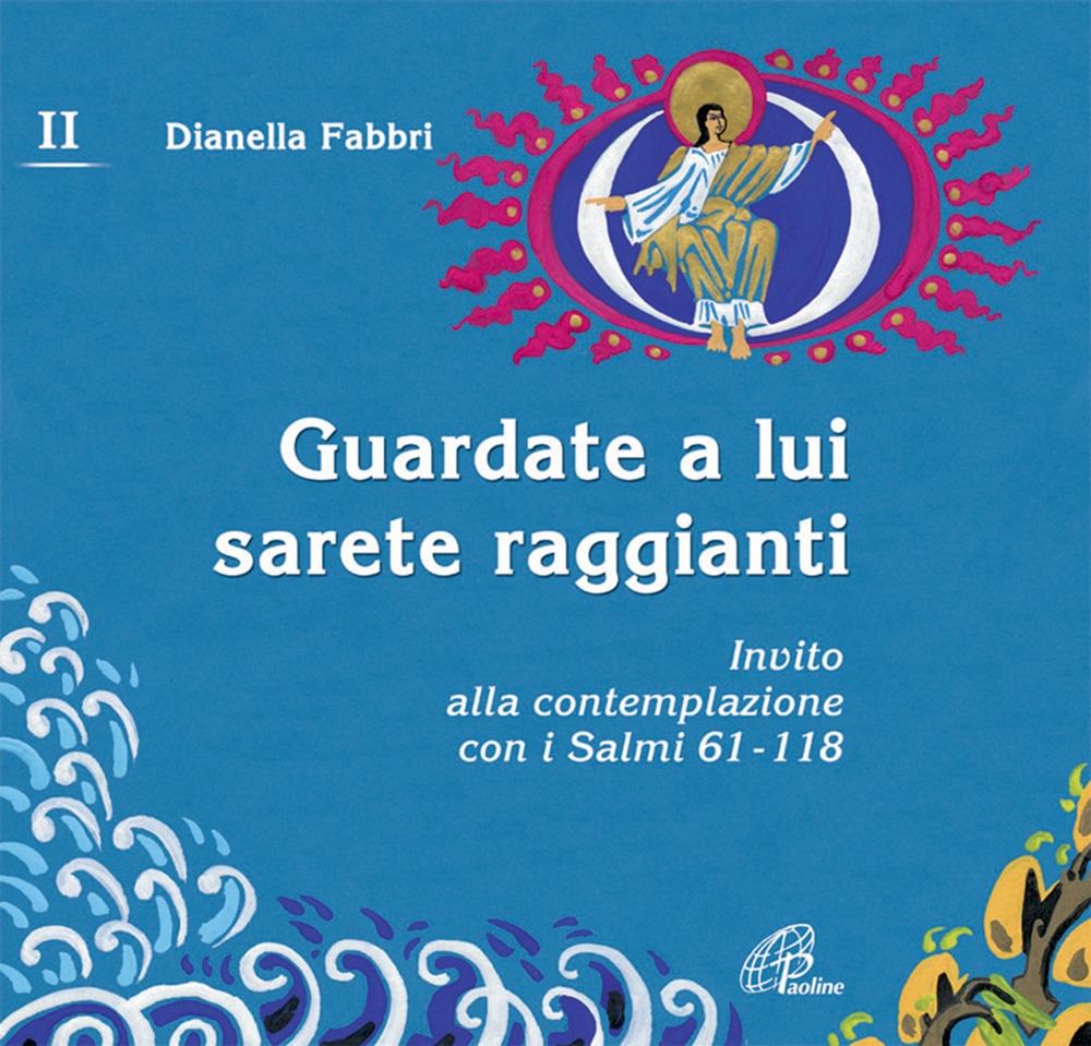 Guardate a Lui Sarete Raggianti. Invito alla Contemplazione con i Salmi. Vol. 2 Guardate a Lui Sarete Raggianti. Invito alla Contemplazione con i Salmi. Vol. 2