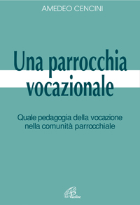 Una Parrocchia Vocazionale. Quale Pedagogia delle Vocazione nella Comunità Parrocchiale Una Parrocchia Vocazionale. Quale Pedagogia delle Vocazione nella Comunità Parrocchiale